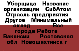 Уборщица › Название организации ­ СибАтом › Отрасль предприятия ­ Другое › Минимальный оклад ­ 8 500 - Все города Работа » Вакансии   . Ростовская обл.,Новошахтинск г.